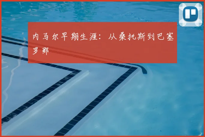 内马尔早期生涯:从桑托斯到巴塞罗那