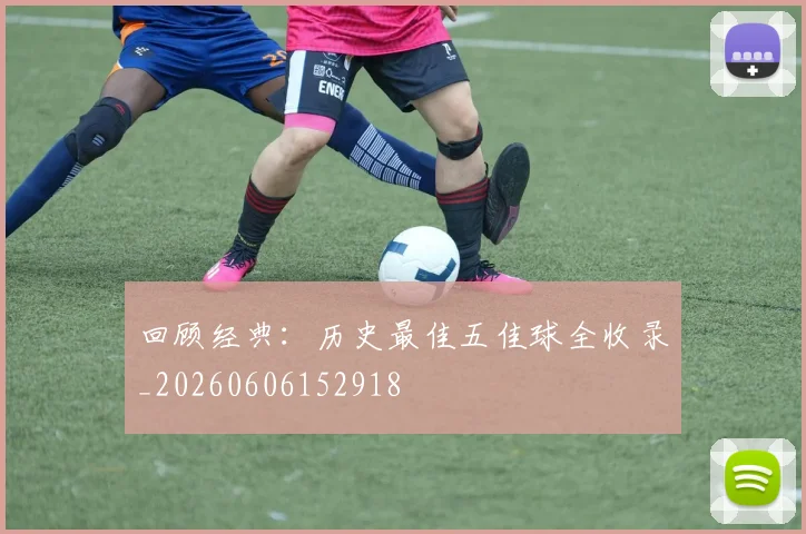 回顾经典：历史最佳五佳球全收录_20260606152918