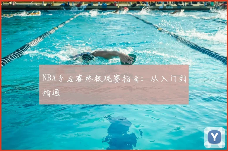 NBA季后赛终极观赛指南:从入门到精通