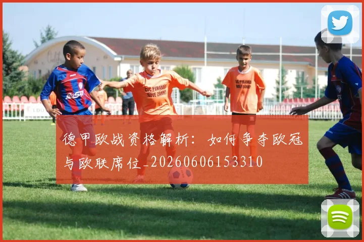 德甲欧战资格解析：如何争夺欧冠与欧联席位_20260606153310