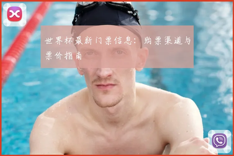世界杯最新门票信息：购票渠道与票价指南